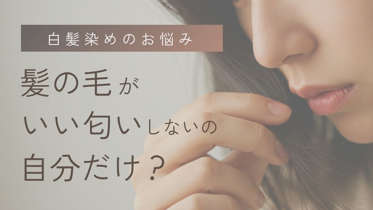 白髪染めのお悩み　髪の毛がいい匂いしないの自分だけ？